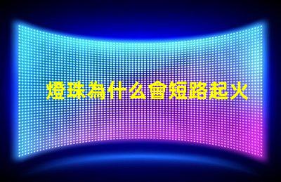 燈珠為什么會短路起火 為什么電池短路會起火